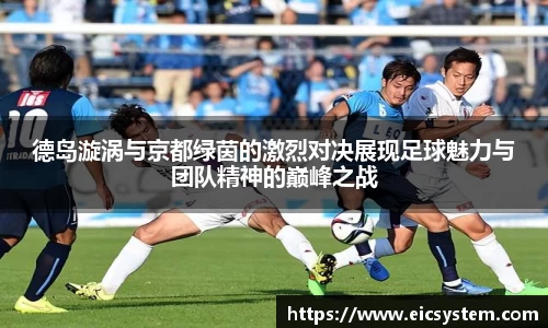 德岛漩涡与京都绿茵的激烈对决展现足球魅力与团队精神的巅峰之战