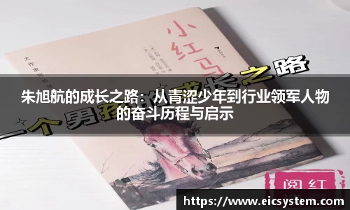 朱旭航的成长之路：从青涩少年到行业领军人物的奋斗历程与启示