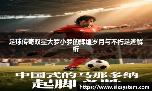 足球传奇双星大罗小罗的辉煌岁月与不朽足迹解析
